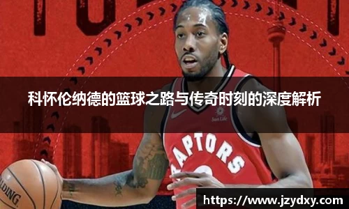 科怀伦纳德的篮球之路与传奇时刻的深度解析